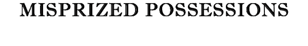 MISPRIZED POSSESSIONS